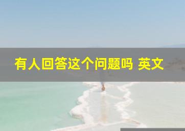 有人回答这个问题吗 英文